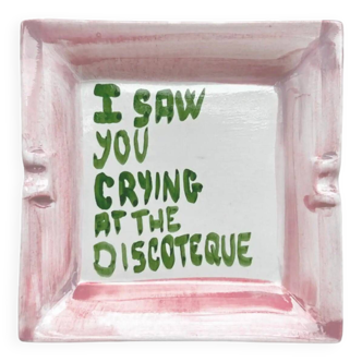 "I saw you crying at the discoteque" Ashtray